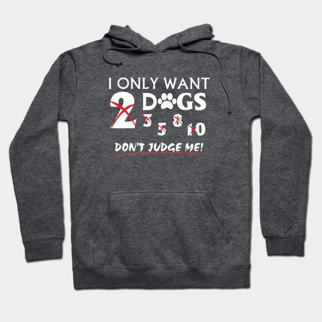 I Only Want Dogs, Don't Judge Me - Love Dogs - Gift For Dog Lovers Hoodie by xoclothes